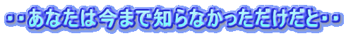 �E�E���Ȃ��͍��܂Œm��Ȃ������������ƁE�E 